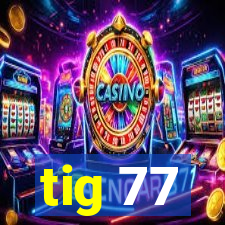 tig 77